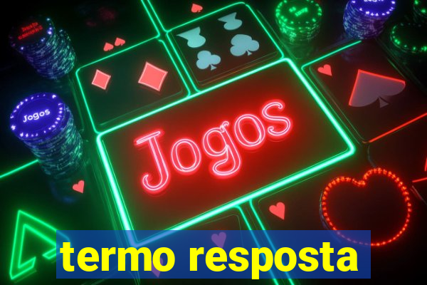 termo resposta